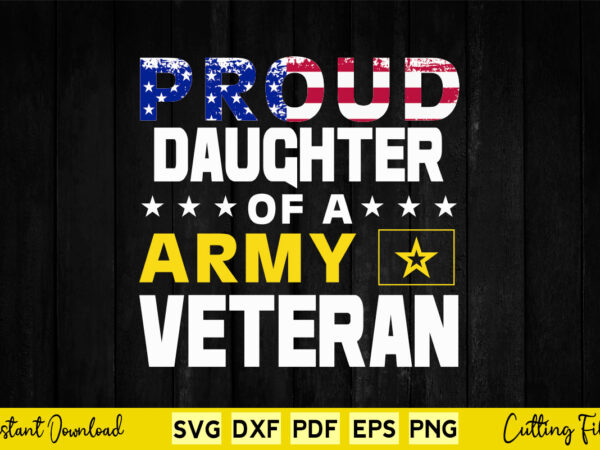 Proud daughter of a army veteran american flag military gift svg printable files. t shirt illustration
