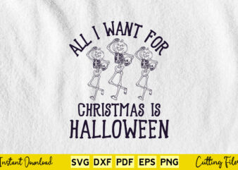 All I Want for Christmas is Halloween Funny Skeleton Svg Printable Files. t shirt vector