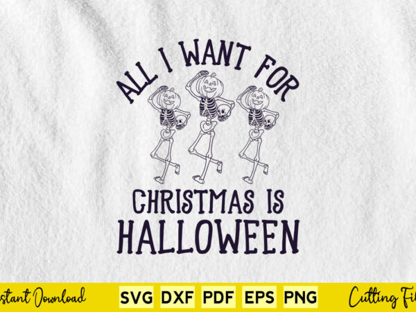 All i want for christmas is halloween funny skeleton svg printable files. t shirt vector