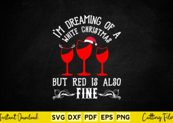I’m Dreaming Of A White Christmas But Red Is Also Fine Svg Printable Files.
