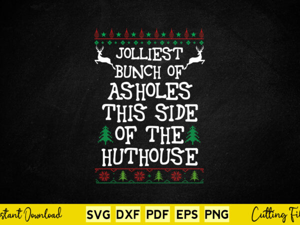 Jolliest bunch of asholes this side of the huthouse christmas svg printable files. vector clipart