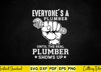 Everyone’s a Plumber Until The Real Plumber Svg Png Print File.