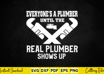 Everyone’s a Plumber Until The Real Plumber Shows up Svg Printable Files.