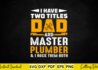 I Have To Titles Dad And Master Plumber Funny Quotes Svg Cutting Printable Files.