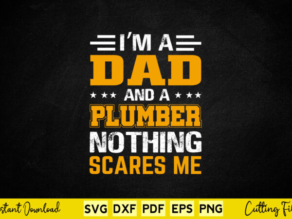 I’m a dad and plumber for father funny gift plumbing svg printable files t shirt design for sale
