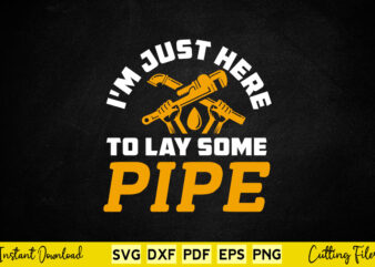 I’m Just Here To Lay Pipe Funny Plumber Svg Printable Files. t shirt design for sale
