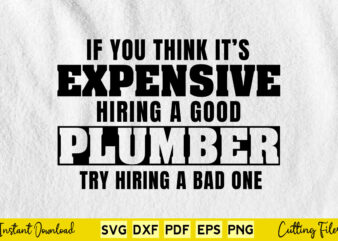 Plumber Funny Gift Think It’s Expensive Hiring A Plumber Svg Cutting Printable Files. t shirt illustration