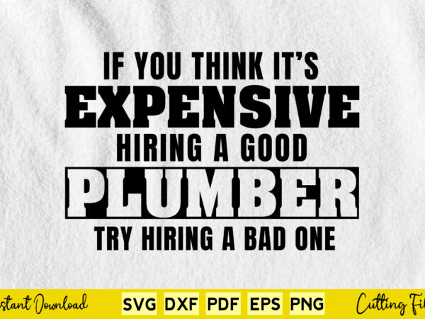 Plumber funny gift think it’s expensive hiring a plumber svg cutting printable files. t shirt illustration