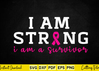Breast Cancer I am Strong I am a Survivor Svg Printable Files.