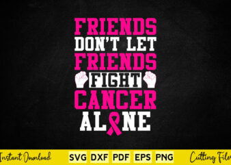 Friends Don’t Let Friends Fight Cancer Alone Motivational Quotes Svg Printable Files. t shirt graphic design