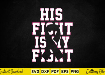 His Fight Is My Fight Awareness Svg Png Cricut Files. graphic t shirt
