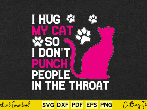 I hug my cat so i don’t punch people cat lover svg printable files. t shirt design for sale