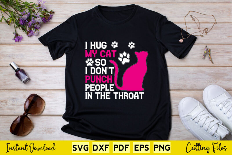 I Hug My Cat So I Don’t Punch People Cat Lover Svg Printable Files.