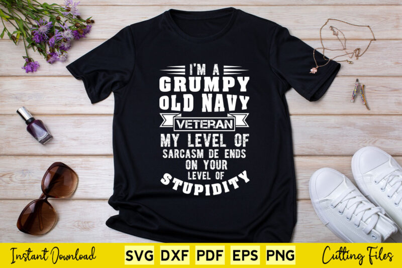 I’m a Grumpy Old Navy Veteran Pride Navy Sarcasm Svg Png Printable Files.