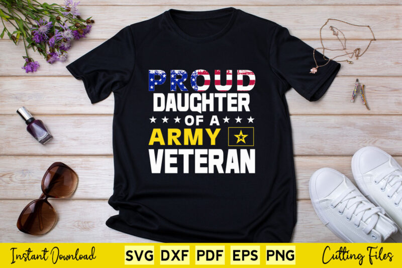 Proud Daughter Of A Army Veteran American Flag Military Gift Svg Printable Files.