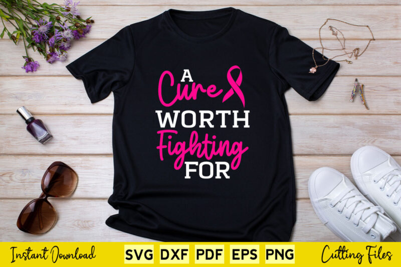 A Cure Worth Fighting For Breast Cancer Awareness Svg Printable Files.