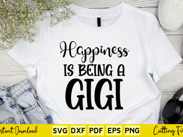 Happiness is being a gigi svg cutting printable files. graphic t shirt