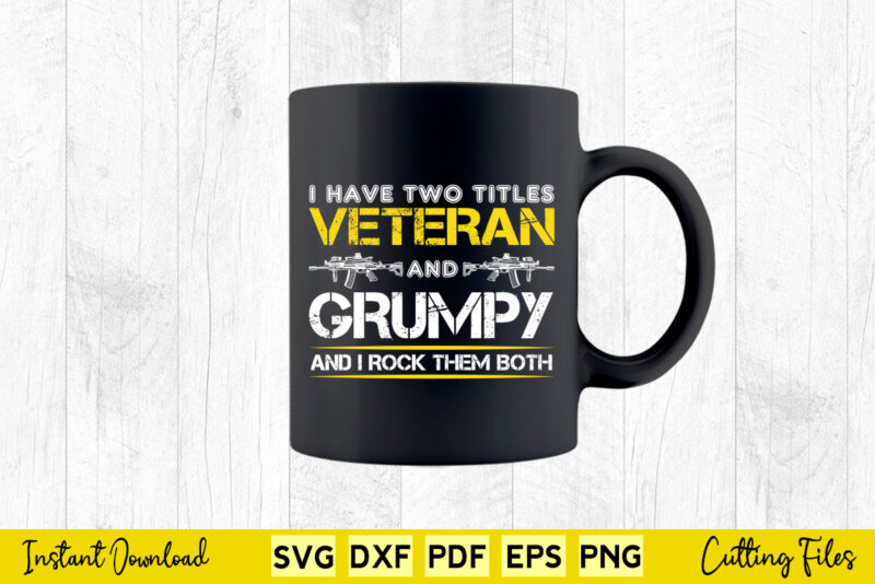I Have Two Titles Veteran and Grumpy Funny Proud US Army Svg Png Printable Files.