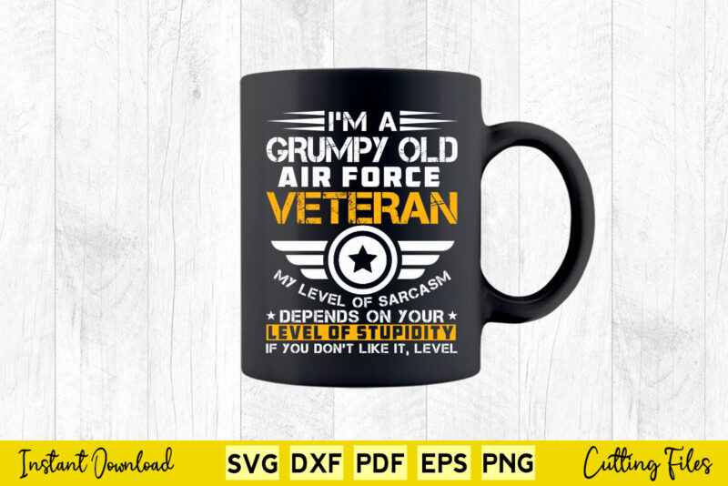 I’m A Grumpy Old Air Force Veteran My Level Of Sarcasm Depends On Your Svg Png Cricut Files.