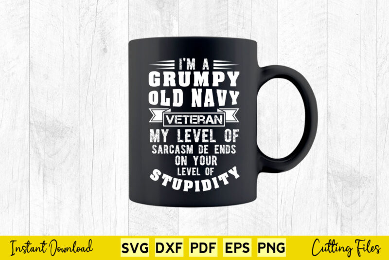 I’m a Grumpy Old Navy Veteran Pride Navy Sarcasm Svg Png Printable Files.