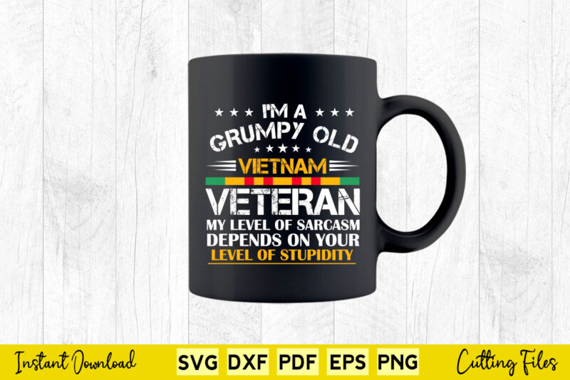 I’m a Grumpy Old Vietnam Veteran My Level Of Sarcasm Depends On Your Level Svg Cut Cutting Printable Files.