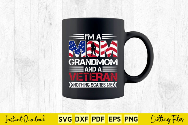 I’m a Mom Grandmom And a Veteran Nothing Scares Me Svg Png Files.