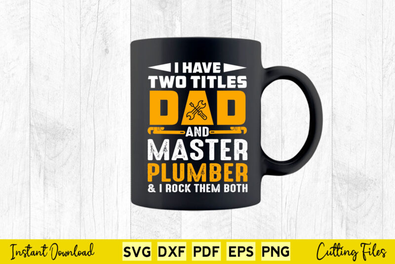 I Have To Titles Dad And Master Plumber Funny Quotes Svg Cutting Printable Files.