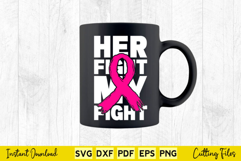 Her Fight My Fight Breast Cancer Awareness Svg Cutting Files.
