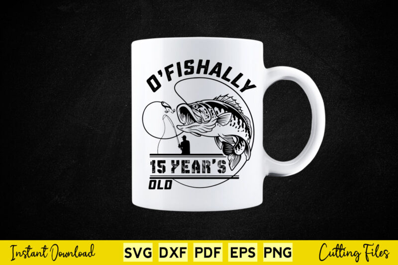 Ofishally 15 Year Old Fishing 15th Birthday Svg Printable Files.