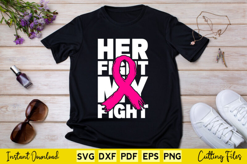 Her Fight My Fight Breast Cancer Awareness Svg Cutting Files.