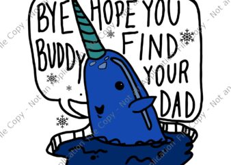 Bye Buddy Christmas Elf Bye Narwhal Svg, Bye Buddy Hope You Find Your Dad Svg, Merry Christmas Elf Buddy Svg, Funny Bye Buddy Svg
