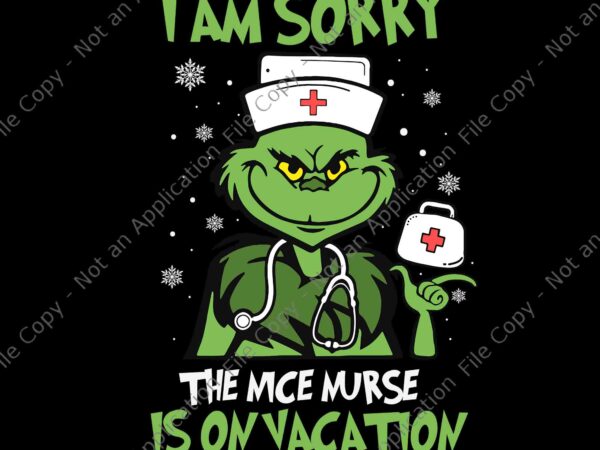 I am sorry the nice nurse is on vacation christmas nurse svg, christmas nurse svg, grinch chrisrmas svg t shirt design for sale