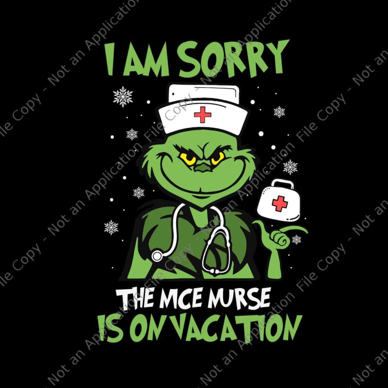 I Am Sorry The Nice Nurse Is On Vacation Christmas Nurse Svg, Christmas Nurse Svg, Grinch Chrisrmas Svg