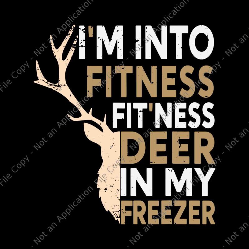 I’m Into Fitness Deer Freezer Hunting Svg, Funny Hunter Dad Svg, Fitness Deer Freezer Svg