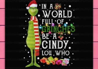 Grinch in a world full of grinches be a cindy lou who christmas gifts design png