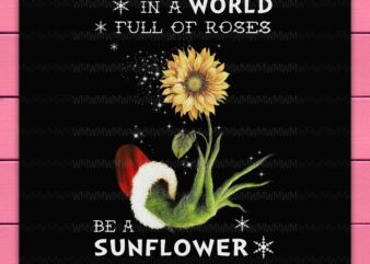 Grinch Winter Sunflower In a World Full Of Roses Be a Sunflower Christmas Design PNG SHirt