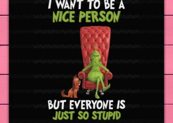 Grinch christmas i want to be a nice person but everyone is just so stupid funny design png