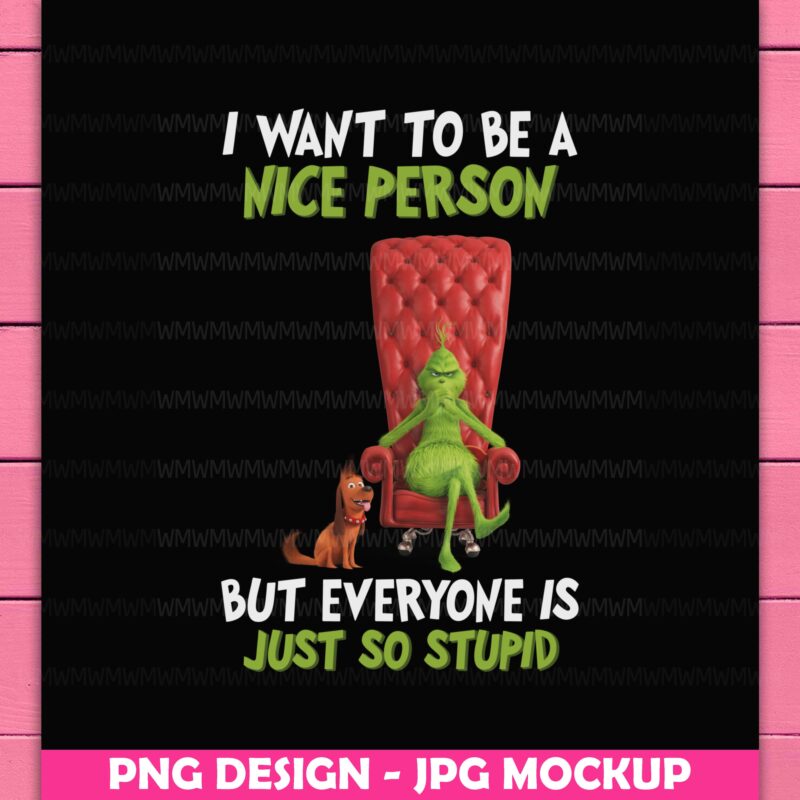 Grinch Christmas I Want To Be A Nice Person But Everyone Is Just So Stupid Funny Design PNG
