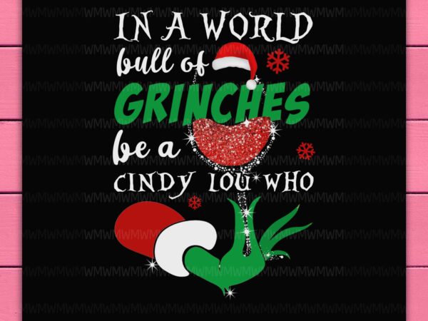 Grinch drinking wine in a world full of grinches be a cindy lou who christmas design png shirt