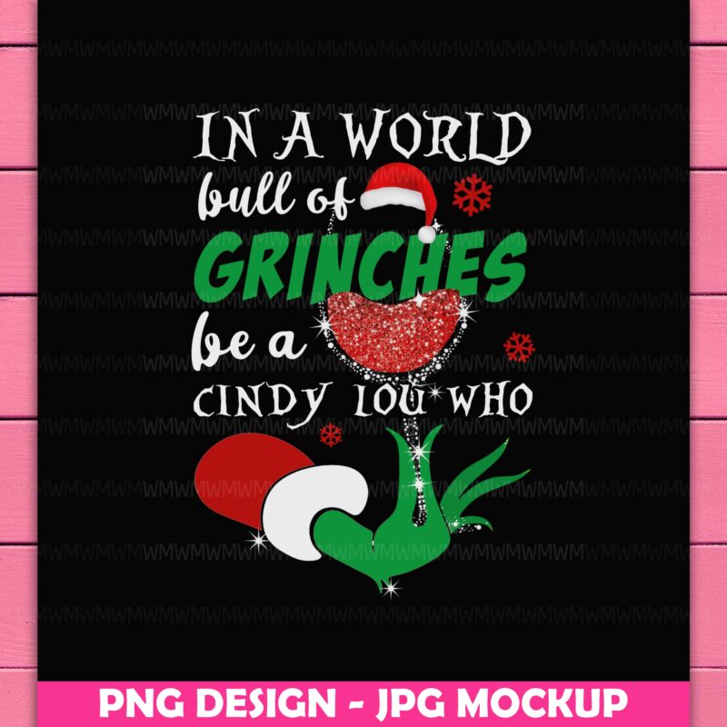 Grinch Drinking Wine In a World Full of Grinches Be a Cindy Lou Who Christmas Design PNG Shirt