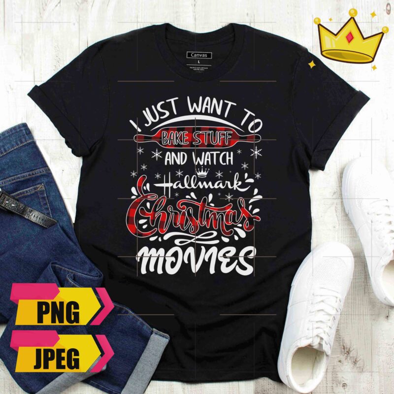 I Just Want To Bake Stuff and Watch Hallmark Christmas Movies Cooking Baking Design PNG Shirt