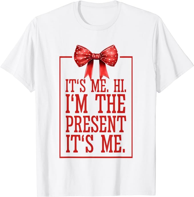 it’s me hi i’m the present it’s me T-Shirt