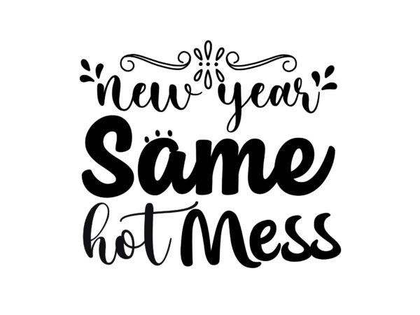 New year same hot mess T shirt vector artwork