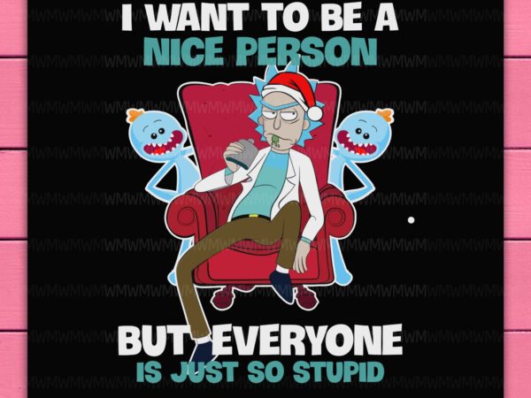 Rick jolly i want to be a nice person but everyone is just so stupid christmas design png shirt