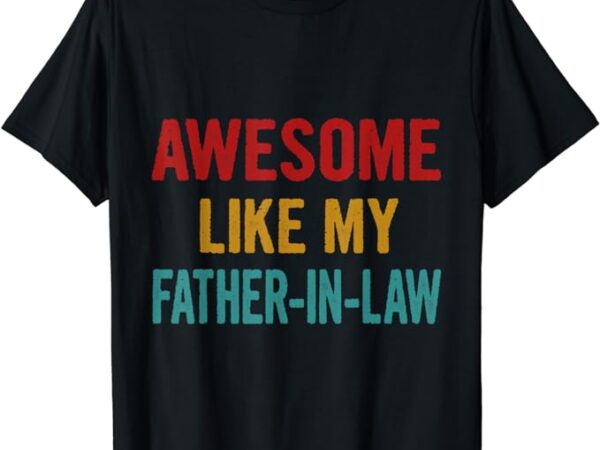 T-shirt awesome like my father-in-law t-shirt t shirt designs for sale