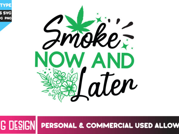 Smoke now and later t-shirt design, smoke now and later svg design, weed svg bundle,cannabis svg bundle,cannabis sublimation png,weed t-shir