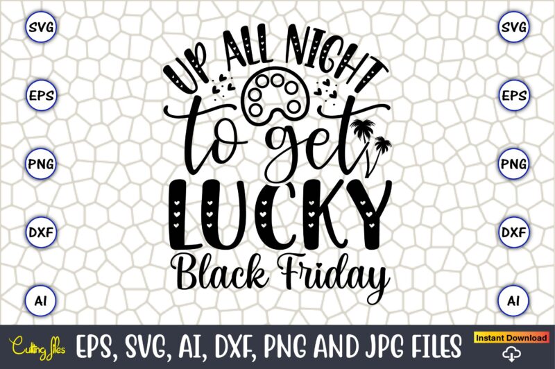 Up All Night To Get Lucky Black Friday,Black Friday, Black Friday design,Black Friday svg, Black Friday t-shirt,Black Friday t-shirt design,