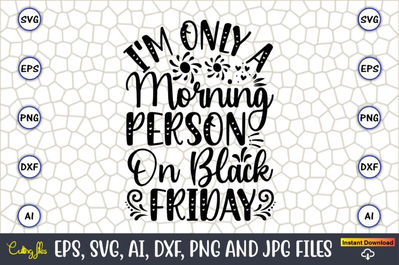 I’m Only A Morning Person On Black Friday,Black Friday, Black Friday design,Black Friday svg, Black Friday t-shirt,Black Friday t-shirt desi