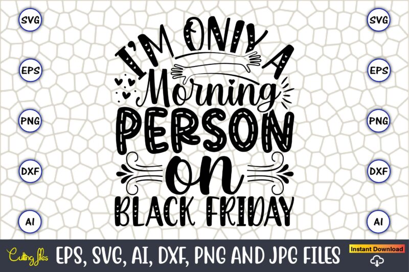 I’m Only A Morning Person On Black Friday,Black Friday, Black Friday design,Black Friday svg, Black Friday t-shirt,Black Friday t-shirt desi