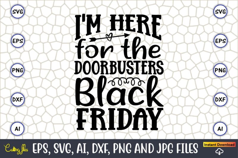 I’m Here For The Doorbusters Black Friday,Black Friday, Black Friday design,Black Friday svg, Black Friday t-shirt,Black Friday t-shirt desi